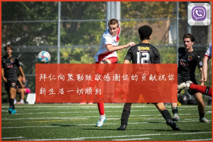 拜仁向聚勒致敬感谢你的贡献祝你新生活一切顺利